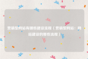 营销型网站有哪些建设流程（营销型网站：网站建设的那些流程）