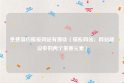 免费简历模板网站有哪些（模板网站：网站建设中的两个重要元素）