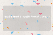 内容营销有哪些（内容营销有哪些成功技巧？）