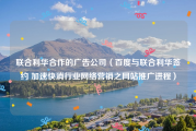联合利华合作的广告公司（百度与联合利华签约 加速快消行业网络营销之网站推广进程）