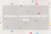 潍坊网站优化，提升本地企业在线竞争力的关键策略