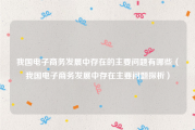 我国电子商务发展中存在的主要问题有哪些（我国电子商务发展中存在主要问题探析）