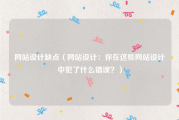 网站设计缺点（网站设计：你在这些网站设计中犯了什么错误？）