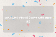 织梦怎么制作手机网站（织梦手机端模板在哪里）