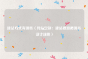 建站方式有哪些（网站定制：建站要遵循哪些设计规则）