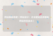 网站模板搭建（网站设计：企业建站选择模板网站的优缺点）