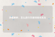 深度解析，怎么进行关键词排名优化