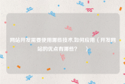 网站开发需要使用哪些技术,如何应用（开发网站的优点有哪些？ ）