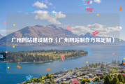 广州网站建设制作（广州网站制作方案定制）
