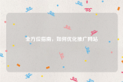 全方位指南，如何优化推广网站