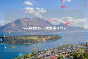 https会取代http成为主流吗？