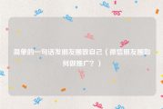 简单的一句话发朋友圈致自己（微信朋友圈如何做推广？）