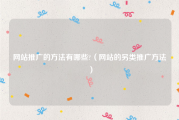 网站推广的方法有哪些?（网站的另类推广方法）