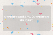 公司网站建设需要注意什么（公司网站建设须满足3方要求）