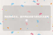 网站搜索优化，提升网站流量与排名的关键策略