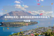 漳州网站优化，提升网站在漳州地区的影响力与流量