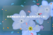 高端网站设计公司（知名网站设计公司）