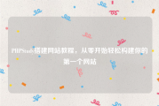 PHPStudy搭建网站教程，从零开始轻松构建你的第一个网站