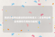 简述企业网站建设的目的和意义（企业网站建设有哪些作用和功能呢？）