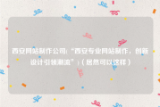 西安网站制作公司(“西安专业网站制作，创新设计引领潮流”)（居然可以这样）