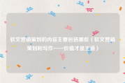 软文营销策划的内容主要包括哪些（软文营销策划和写作——价值才是王道）