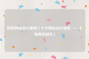 好的网站设计案例（十大网站设计错误  —  上海网页制作）