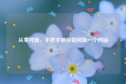 从零开始，手把手教你如何做一个网站