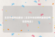 北京外贸网站建设（北京外贸招聘网最新招聘信息电话）