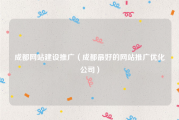成都网站建设推广（成都最好的网站推广优化公司）