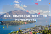 网站设计的特点有哪些内容（网页设计：不同网站内容的网站特点）