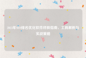 2023年SEO排名优化软件终极指南，工具解析与实战策略