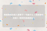 用感恩的心做人做事下一句是什么（用感恩心态做人 用良好道德做站）