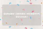 宝安网站建设（深圳市建设工程交易服务中心宝安分中心网）