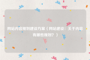 网站内容规划建设方案（网站建设：关于内容有哪些规划？）