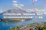 打不开网页怎么回事(“网络连接故障：解决无法打开网页的常见问题及解决方案”)（一看就会）