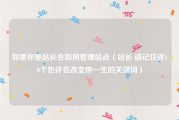 如果你是站长会如何管理站点（站长 请记住这10个也许会改变你一生的关键词）