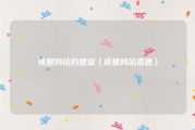 成都网站的建设（成都网站搭建）
