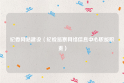 纪委网站建设（纪检监察网络信息中心职能职责）