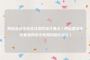 网站设计中应该注意的设计要点（网站建设中应重视网页中所用的图片设计）