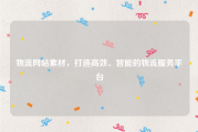 物流网站素材，打造高效、智能的物流服务平台