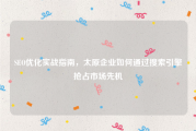 SEO优化实战指南，太原企业如何通过搜索引擎抢占市场先机