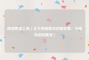 网络爬虫工具（关于网络爬虫的那些事：干掉伪装的爬虫）