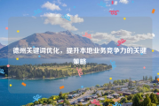 德州关键词优化，提升本地业务竞争力的关键策略