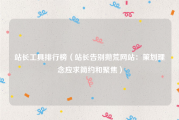 站长工具排行榜（站长告别抛荒网站：策划理念应求简约和聚焦）