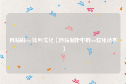 网站的seo 如何优化（网站制作中的seo优化技术）