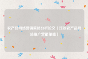 农产品网络营销策略分析论文（浅议农产品网站推广营销策略）