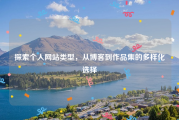 探索个人网站类型，从博客到作品集的多样化选择