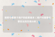 搜索引擎基于用户的检索需求（用户对搜索引擎优化的作用分析）