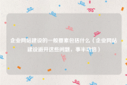企业网站建设的一般要素包括什么（企业网站建设避开这些问题，事半功倍）