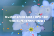 网站建设的基本流程有哪些（网站制作公司：如何在互联网上找到专业的网站建）